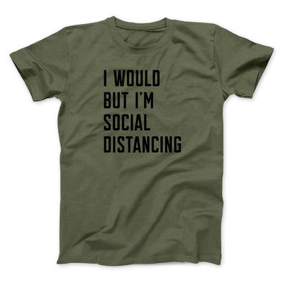 I Would But I'm Social Distancing Men/Unisex T-Shirt Heather Olive | Funny Shirt from Famous In Real Life