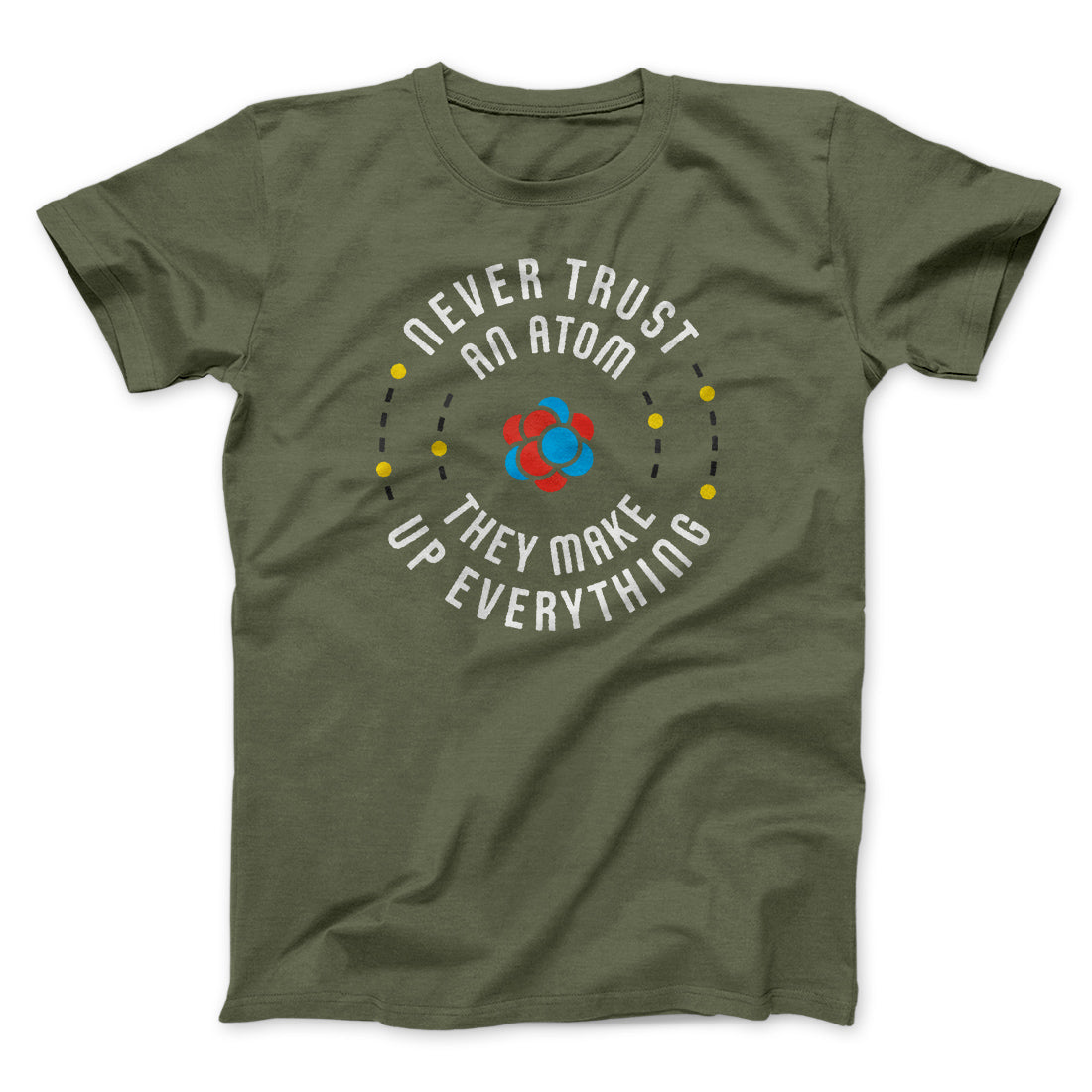 Never Trust An Atom Men/Unisex T-Shirt | Funny Shirt from Famous In Real Life