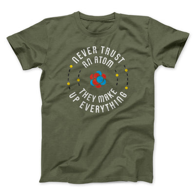 Never Trust An Atom Men/Unisex T-Shirt Olive | Funny Shirt from Famous In Real Life