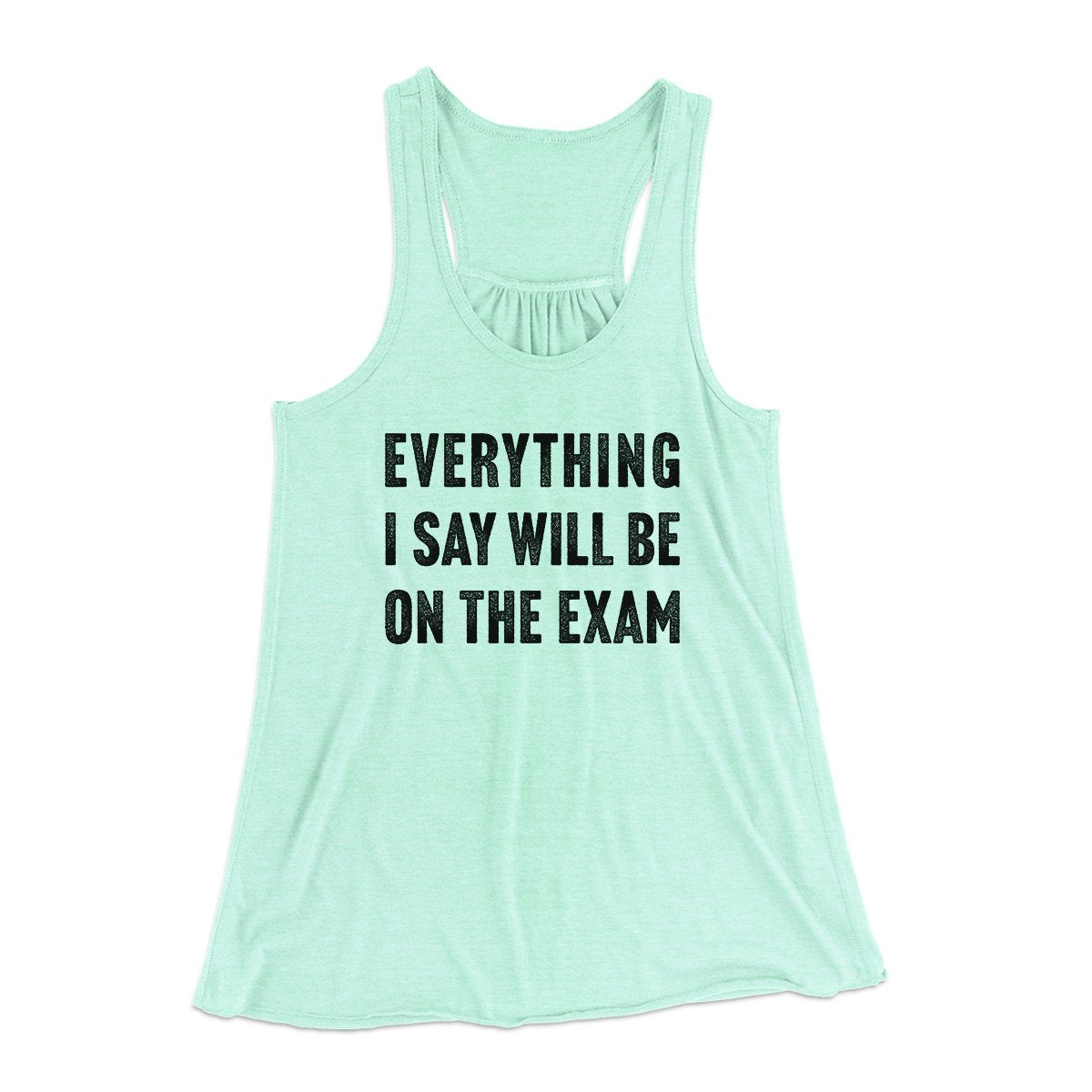 Everything I Say Will Be On The Exam Women's Flowey Tank Top | Funny Shirt from Famous In Real Life