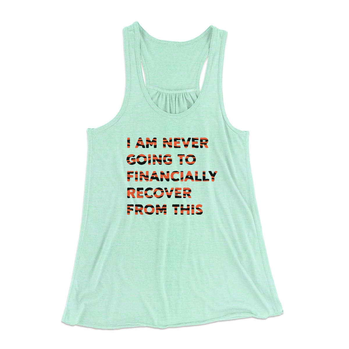 I Am Never Going To Financially Recover Women's Flowey Tank Top | Funny Shirt from Famous In Real Life