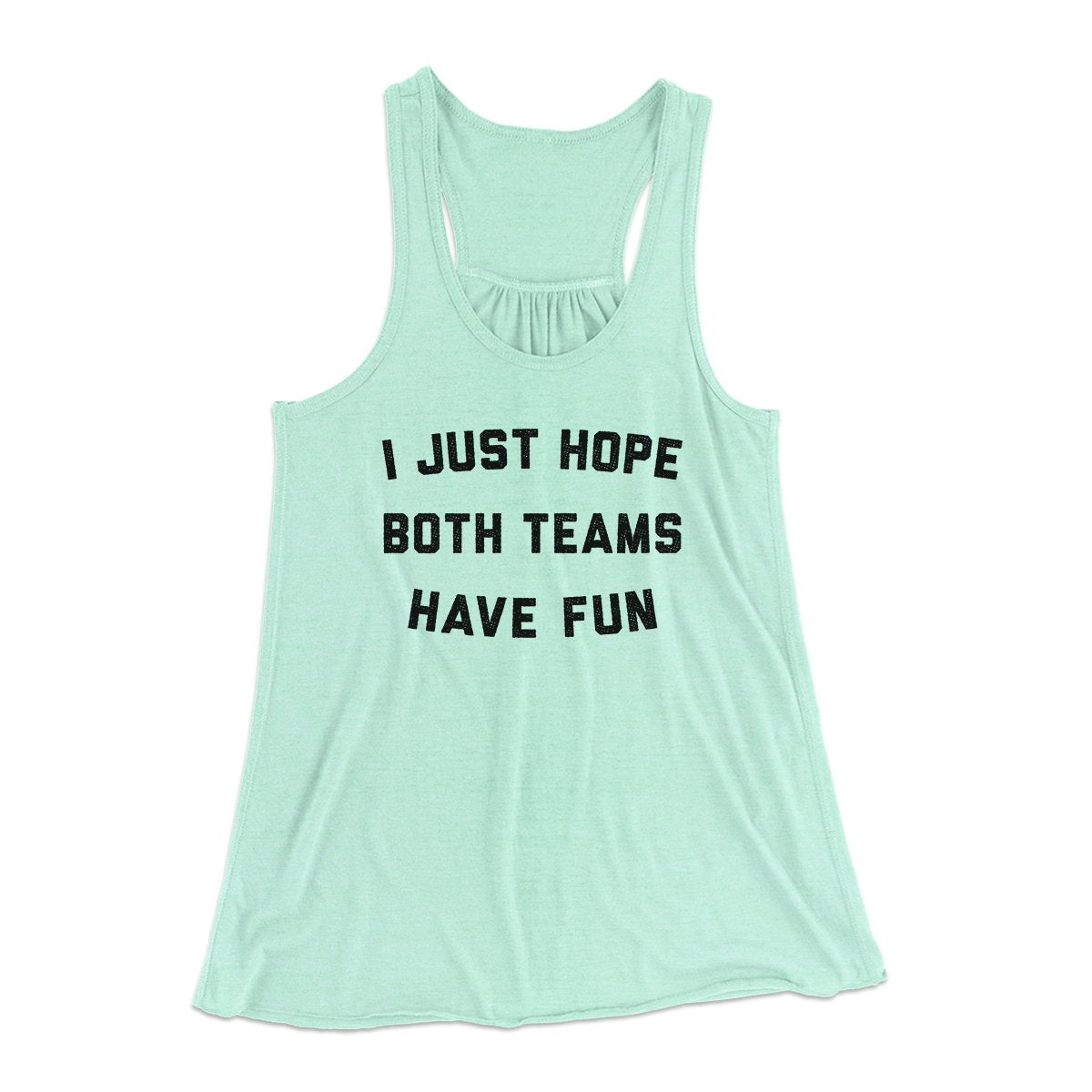 I Just Hope Both Teams Have Fun Funny Women's Flowey Tank Top | Funny Shirt from Famous In Real Life