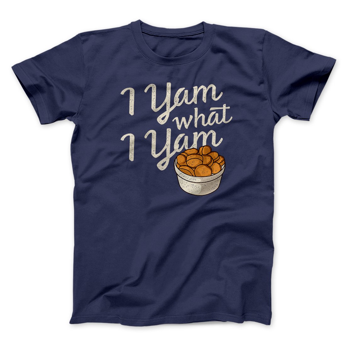 I Yam What I Yam Funny Thanksgiving Men/Unisex T-Shirt | Funny Shirt from Famous In Real Life