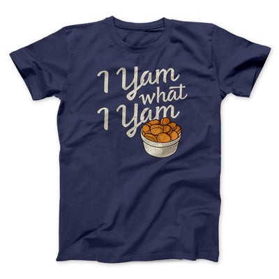 I Yam What I Yam Funny Thanksgiving Men/Unisex T-Shirt Navy | Funny Shirt from Famous In Real Life
