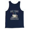But First Equalitea Men/Unisex Tank Navy | Funny Shirt from Famous In Real Life