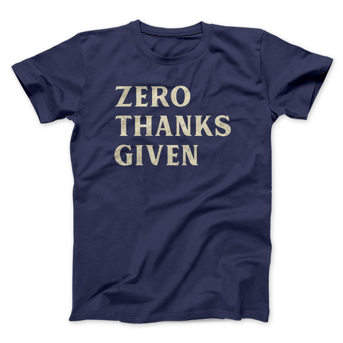 Zero Thanks Given Funny Thanksgiving Men/Unisex T-Shirt | Funny Shirt from Famous In Real Life