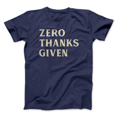 Zero Thanks Given Funny Thanksgiving Men/Unisex T-Shirt Navy | Funny Shirt from Famous In Real Life