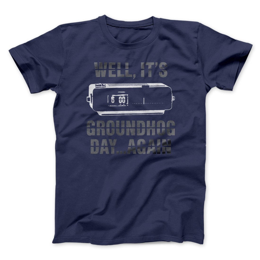 It's Groundhog Day... Again Funny Movie Men/Unisex T-Shirt | Funny Shirt from Famous In Real Life