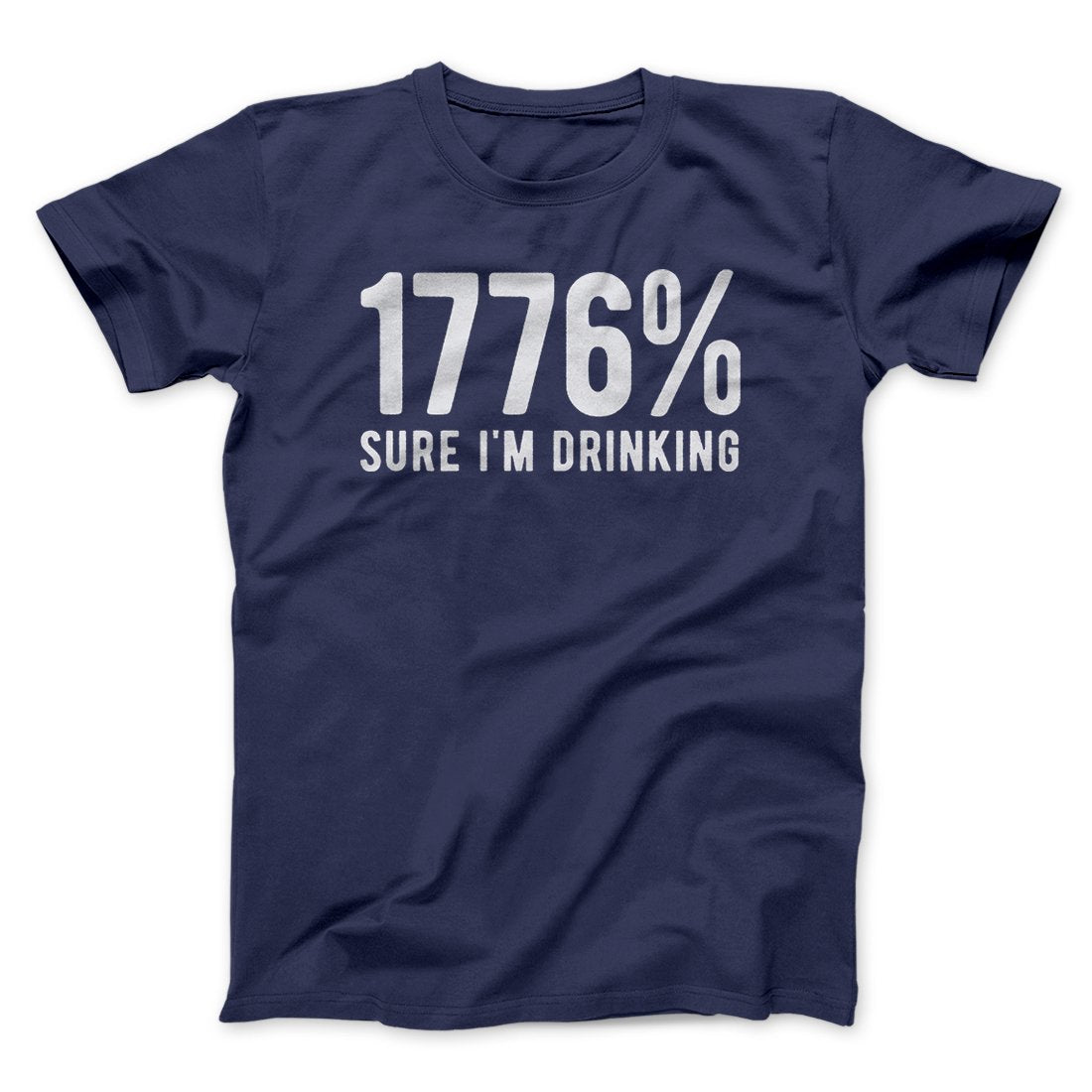 1776% Sure I'm Drinking Men/Unisex T-Shirt | Funny Shirt from Famous In Real Life