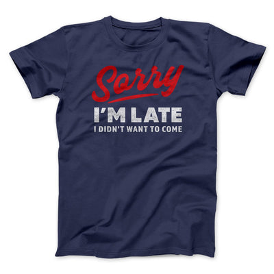 Sorry I'm Late I Didn't Want To Come Men/Unisex T-Shirt Heather Navy | Funny Shirt from Famous In Real Life