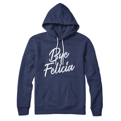 Bye Felicia Hoodie Navy | Funny Shirt from Famous In Real Life