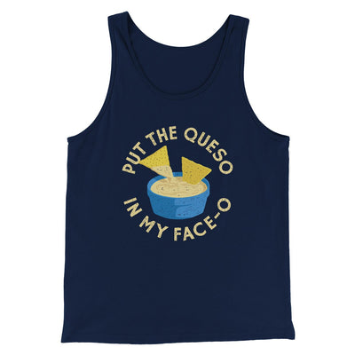 Put The Queso In My Face-O Men/Unisex Tank Navy | Funny Shirt from Famous In Real Life