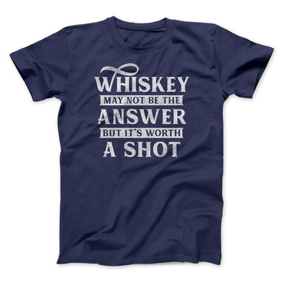 Whiskey May Not Be The Answer, But It's Worth A Shot Men/Unisex T-Shirt Navy | Funny Shirt from Famous In Real Life