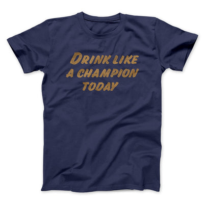 Drink Like A Champion Today Men/Unisex T-Shirt Navy | Funny Shirt from Famous In Real Life
