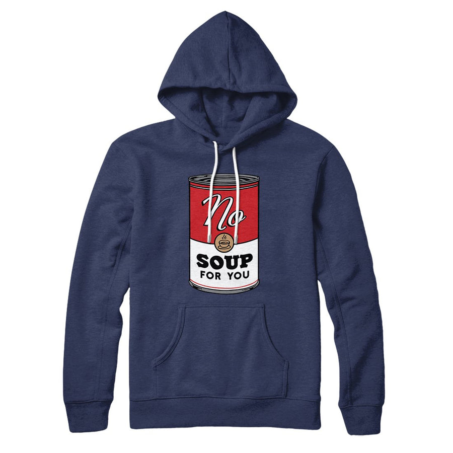 No Soup For You Hoodie | Funny Shirt from Famous In Real Life