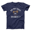 Did You Touch My Drumset? Men/Unisex T-Shirt Navy | Funny Shirt from Famous In Real Life