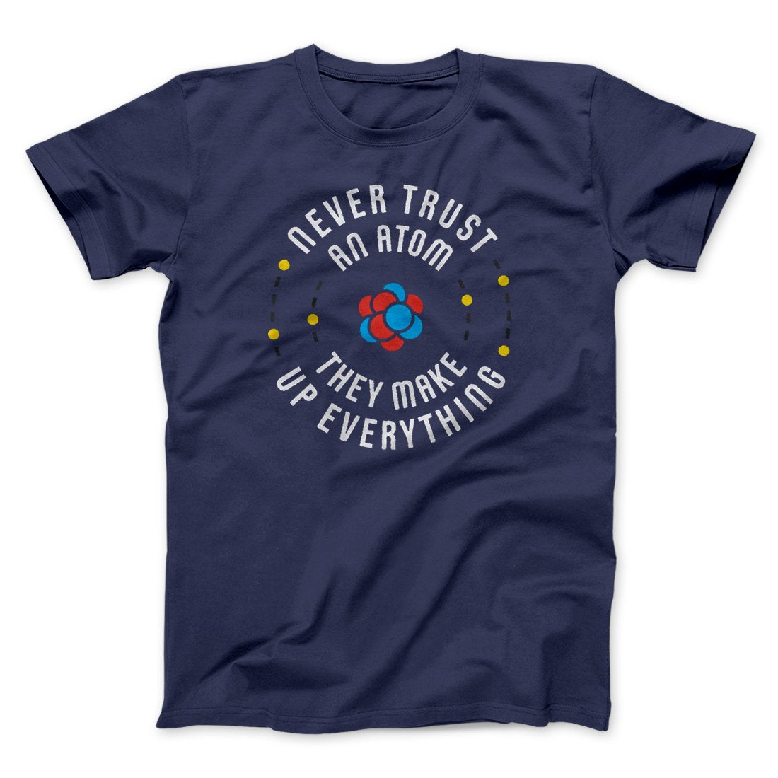 Never Trust An Atom Men/Unisex T-Shirt | Funny Shirt from Famous In Real Life