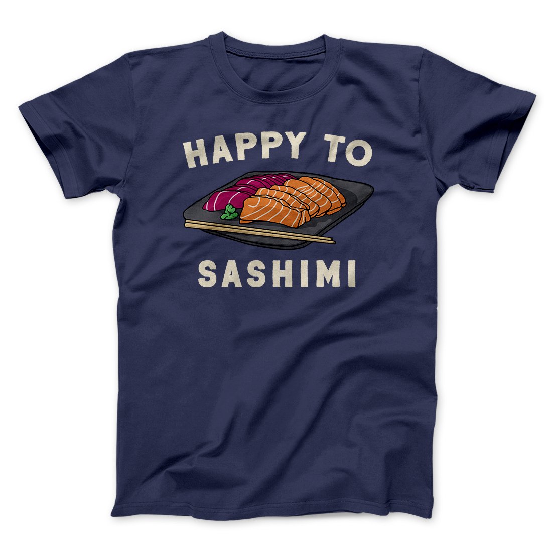 Happy To Sashimi Funny Men/Unisex T-Shirt | Funny Shirt from Famous In Real Life