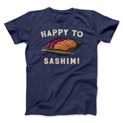 Happy To Sashimi Men/Unisex T-Shirt Navy | Funny Shirt from Famous In Real Life