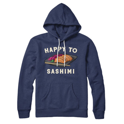 Happy To Sashimi Hoodie Navy | Funny Shirt from Famous In Real Life
