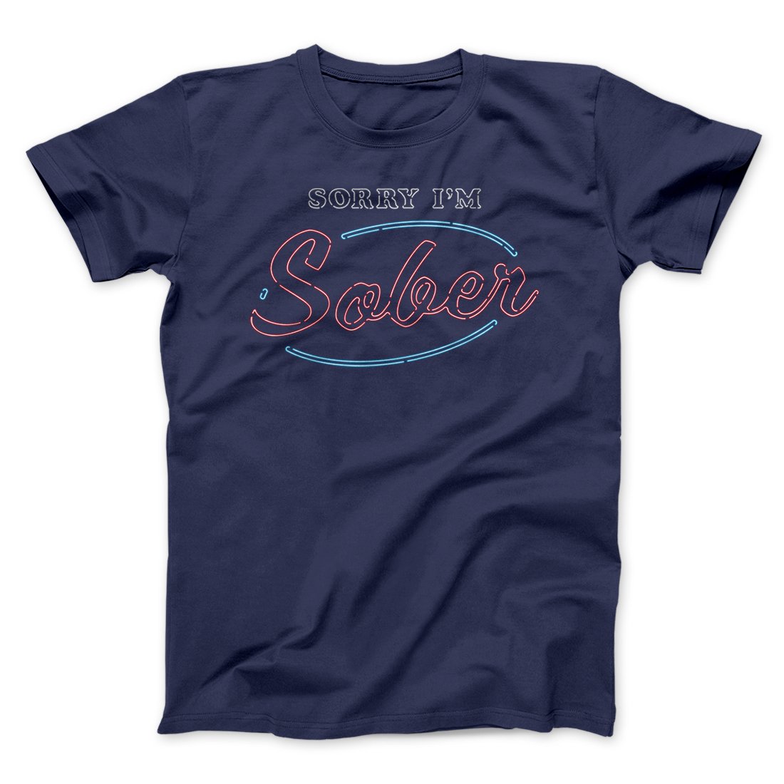 Sorry I'm Sober Men/Unisex T-Shirt | Funny Shirt from Famous In Real Life