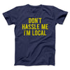 Don't Hassle Me I'm Local Funny Movie Men/Unisex T-Shirt Navy | Funny Shirt from Famous In Real Life