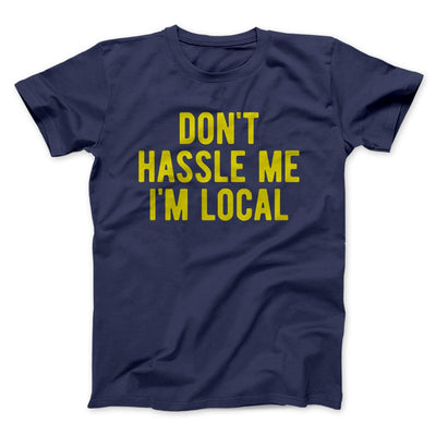 Don't Hassle Me I'm Local Men/Unisex T-Shirt Navy | Funny Shirt from Famous In Real Life