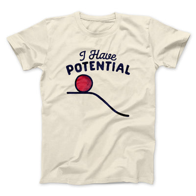 I Have Potential Men/Unisex T-Shirt Natural | Funny Shirt from Famous In Real Life