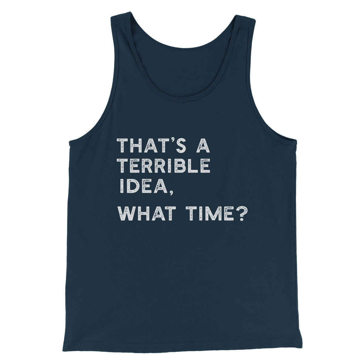That's A Terrible Idea, What Time? Men/Unisex Tank Top | Funny Shirt from Famous In Real Life