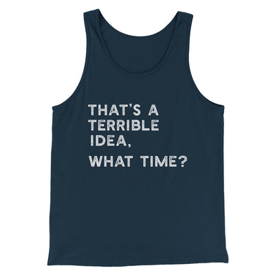 That's A Terrible Idea, What Time? Men/Unisex Tank Top Heather Navy | Funny Shirt from Famous In Real Life