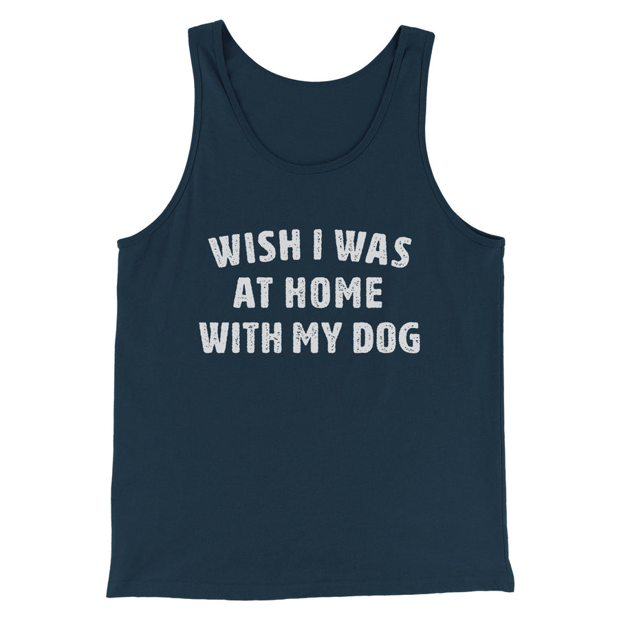 Wish I Was At Home With My Dog Funny Men/Unisex Tank Top | Funny Shirt from Famous In Real Life