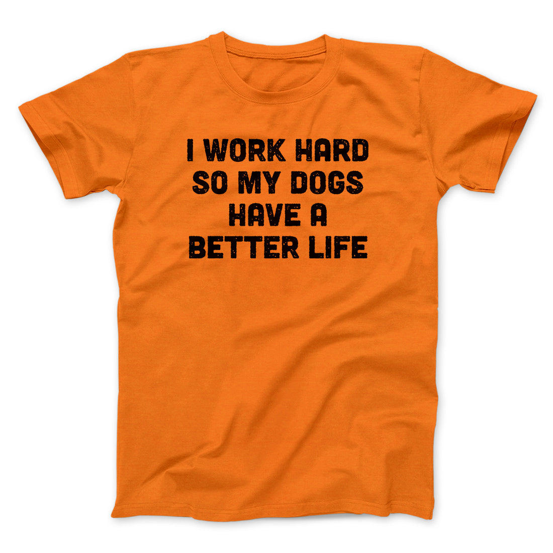 I Work Hard So My Dogs Have A Better Life Funny Men/Unisex T-Shirt | Funny Shirt from Famous In Real Life