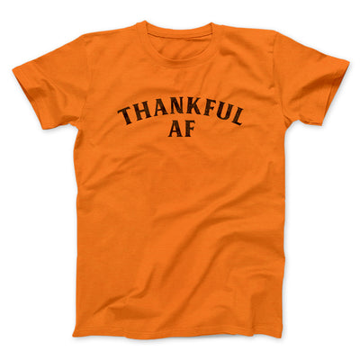 Thankful AF Funny Thanksgiving Men/Unisex T-Shirt Orange | Funny Shirt from Famous In Real Life