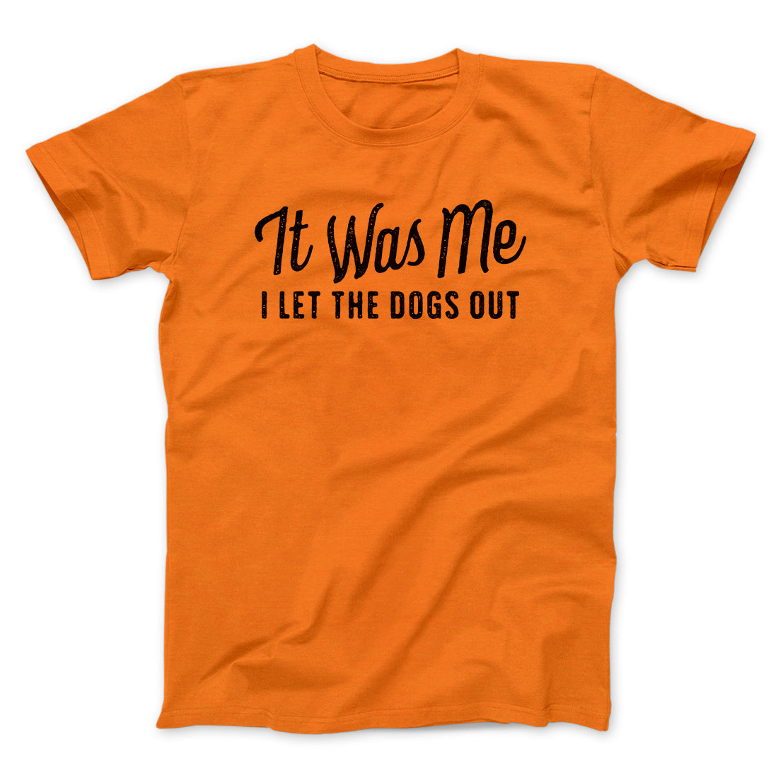 It Was Me I Let The Dogs Out Men/Unisex T-Shirt Orange | Funny Shirt from Famous In Real Life