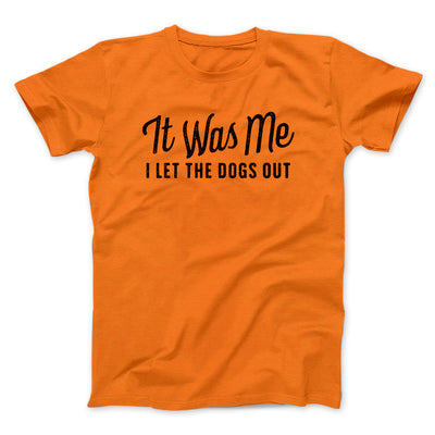 It Was Me I Let The Dogs Out Men/Unisex T-Shirt Orange | Funny Shirt from Famous In Real Life