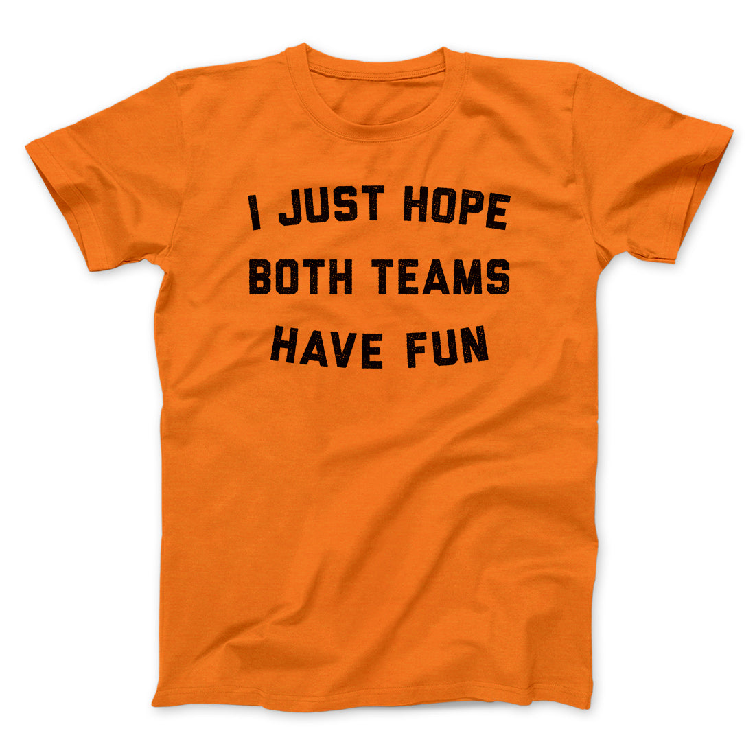 I Just Hope Both Teams Have Fun Funny Men/Unisex T-Shirt Orange | Funny Shirt from Famous In Real Life