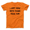 I Just Hope Both Teams Have Fun Funny Men/Unisex T-Shirt Orange | Funny Shirt from Famous In Real Life