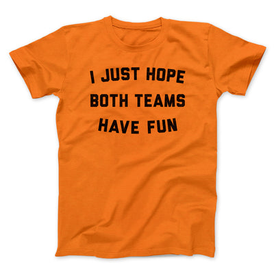 I Just Hope Both Teams Have Fun Funny Men/Unisex T-Shirt Orange | Funny Shirt from Famous In Real Life