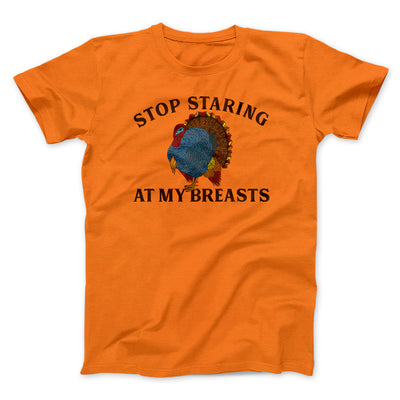 Stop Staring At My Breasts Funny Thanksgiving Men/Unisex T-Shirt Orange | Funny Shirt from Famous In Real Life