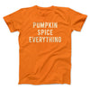 Pumpkin Spice Everything Funny Thanksgiving Men/Unisex T-Shirt Orange | Funny Shirt from Famous In Real Life