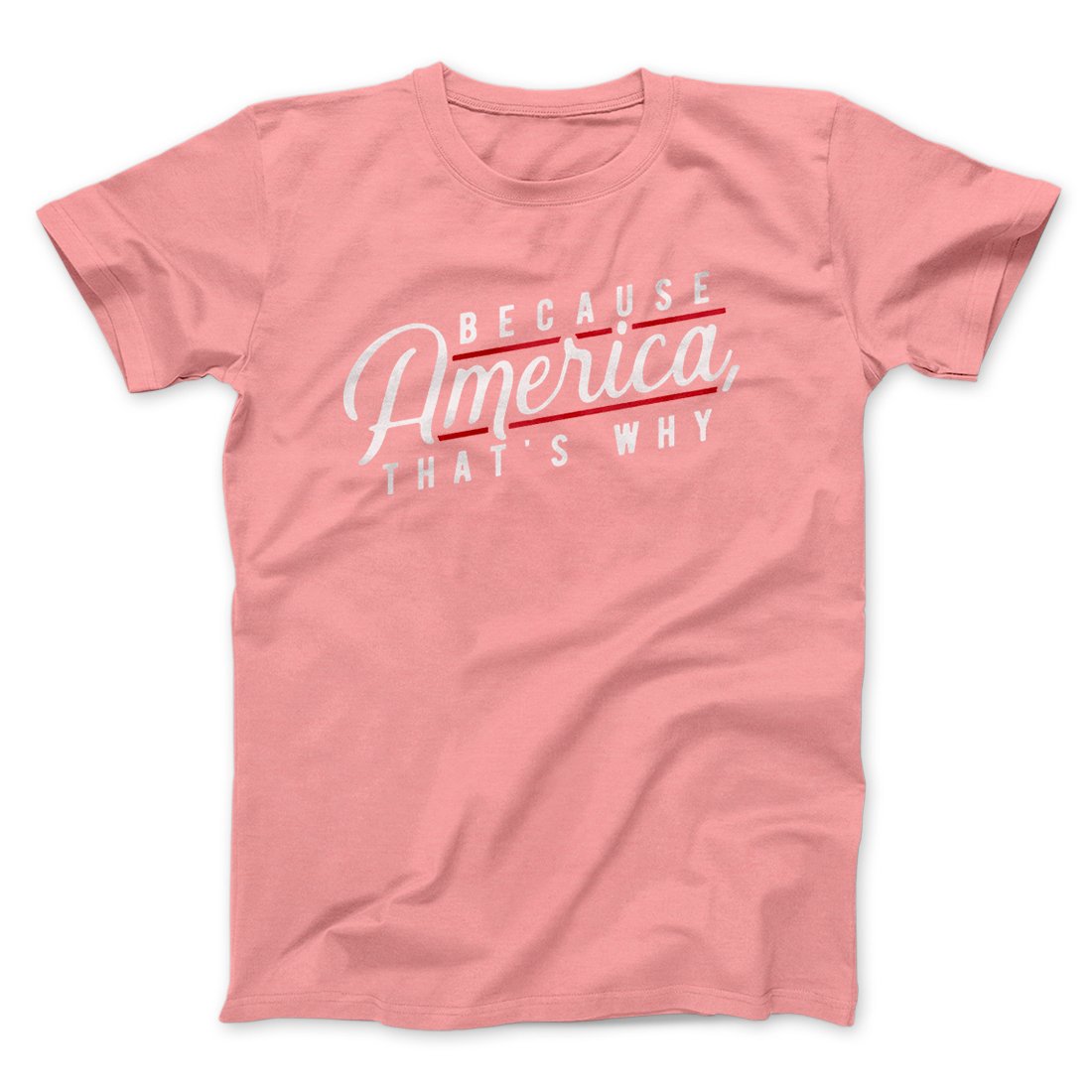 Because America, That's Why Men/Unisex T-Shirt | Funny Shirt from Famous In Real Life