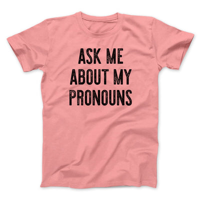 Ask Me About My Pronouns Men/Unisex T-Shirt Pink | Funny Shirt from Famous In Real Life