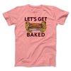 Let's Get Baked Men/Unisex T-Shirt Pink | Funny Shirt from Famous In Real Life