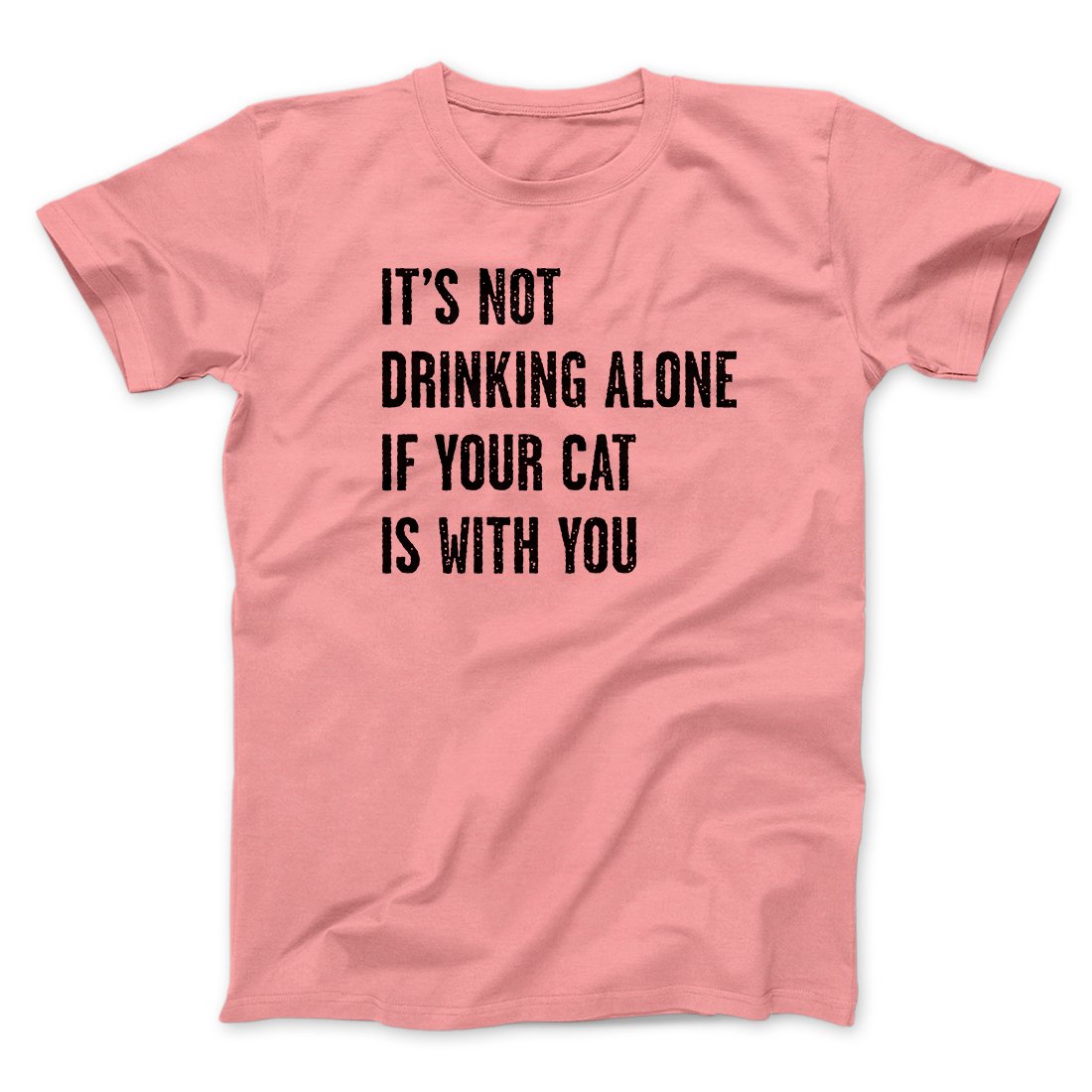 It's Not Drinking Alone If Your Cat Is With You Men/Unisex T-Shirt | Funny Shirt from Famous In Real Life