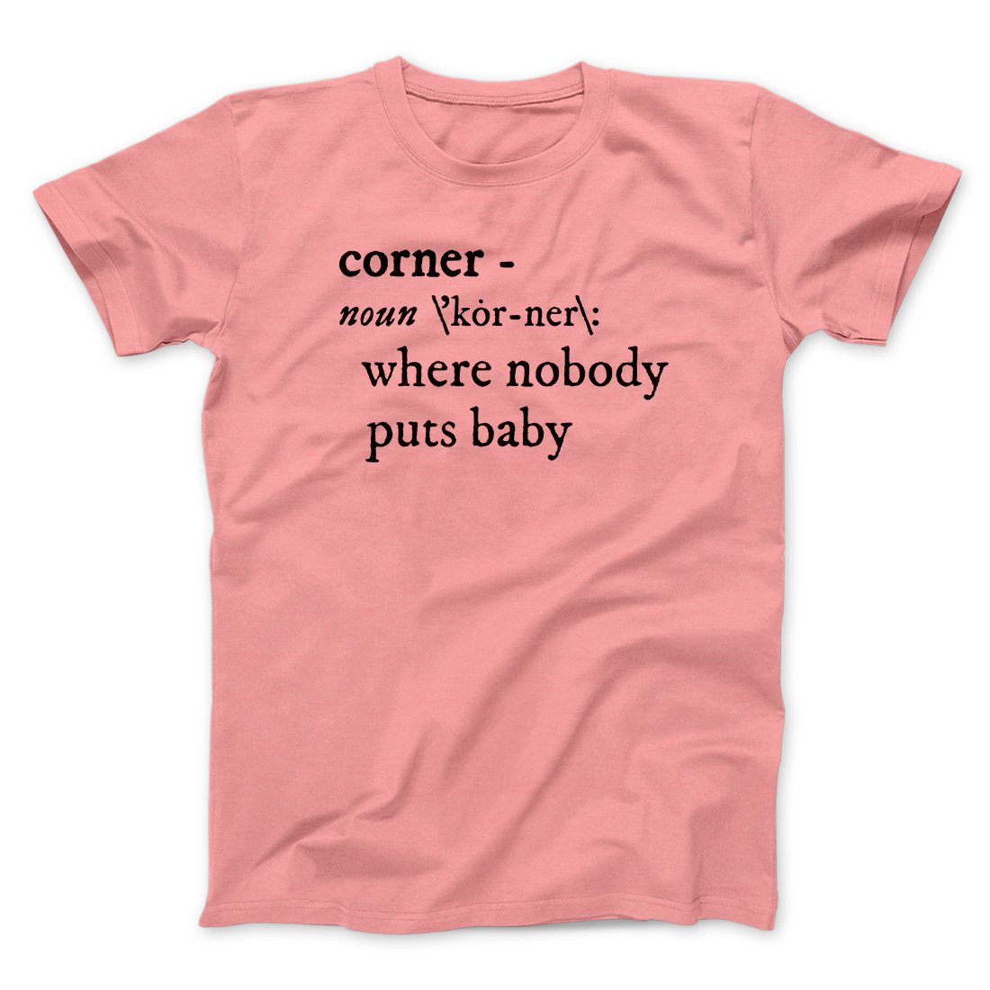 Nobody Puts Baby In A Corner Funny Movie Men/Unisex T-Shirt | Funny Shirt from Famous In Real Life