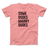 Some Dudes Marry Dudes Men/Unisex T-Shirt Pink | Funny Shirt from Famous In Real Life