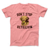 Don't Stop Retrievin' Men/Unisex T-Shirt Pink | Funny Shirt from Famous In Real Life