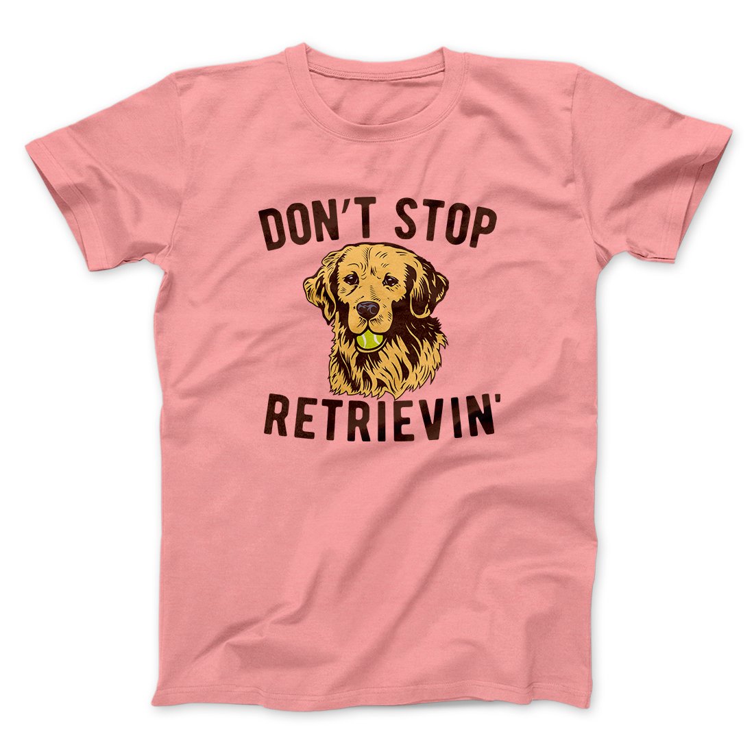 Don't Stop Retrievin' Men/Unisex T-Shirt | Funny Shirt from Famous In Real Life