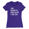 I Was Washing My Hands Before It Was Cool Women's T-Shirt Purple Rush | Funny Shirt from Famous In Real Life