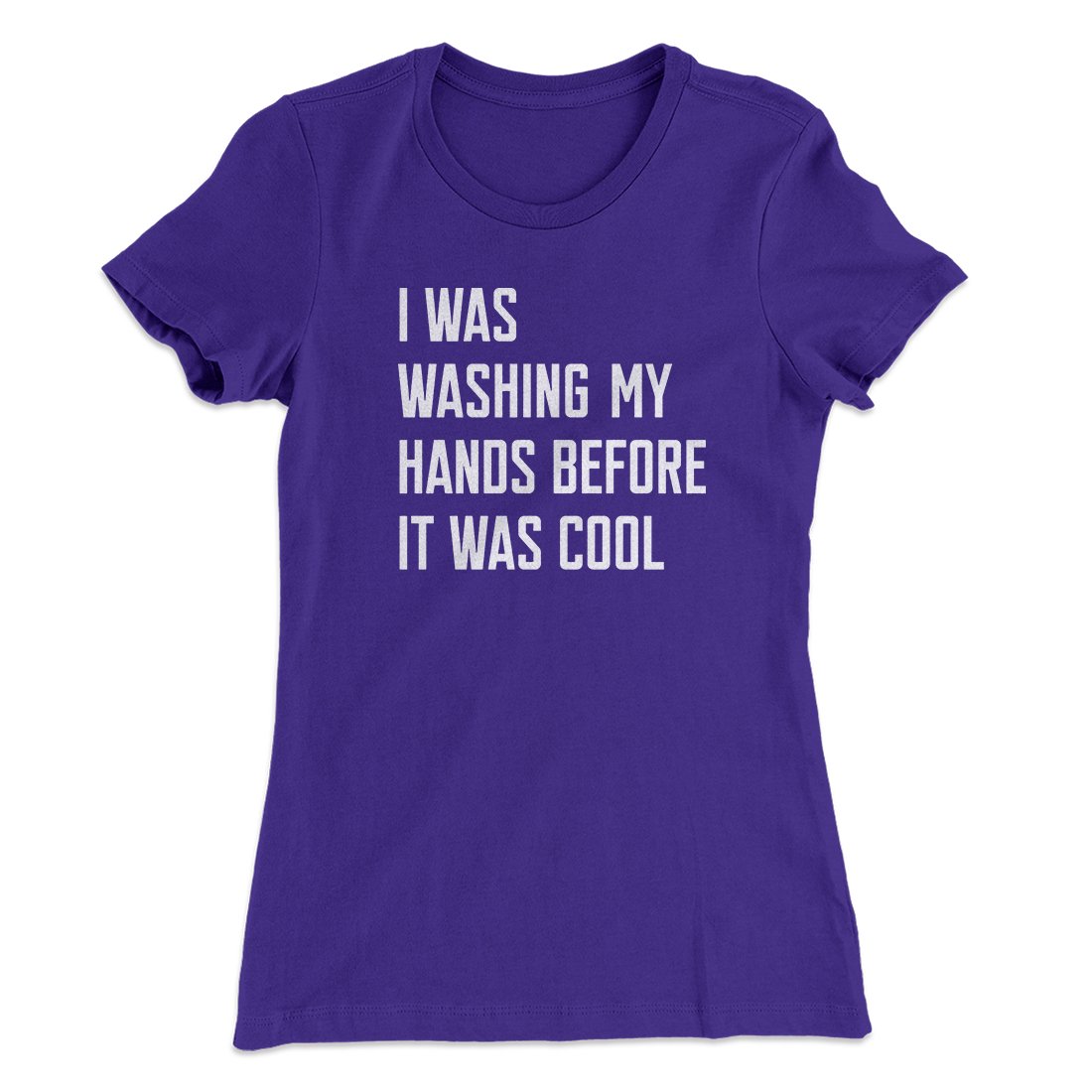 I Was Washing My Hands Before It Was Cool Women's T-Shirt | Funny Shirt from Famous In Real Life
